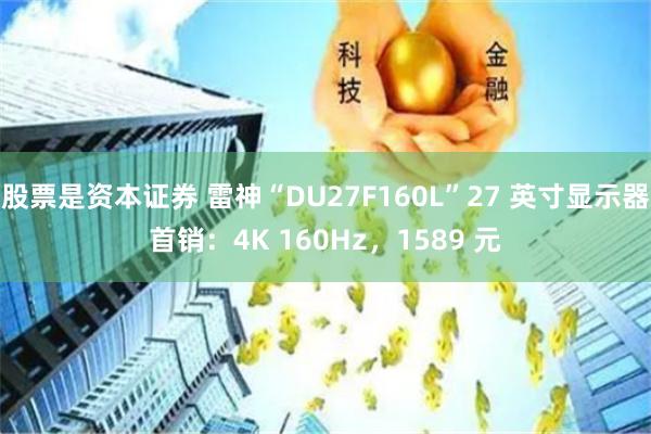 股票是资本证券 雷神“DU27F160L”27 英寸显示器首销：4K 160Hz，1589 元