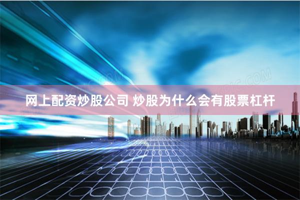 网上配资炒股公司 炒股为什么会有股票杠杆