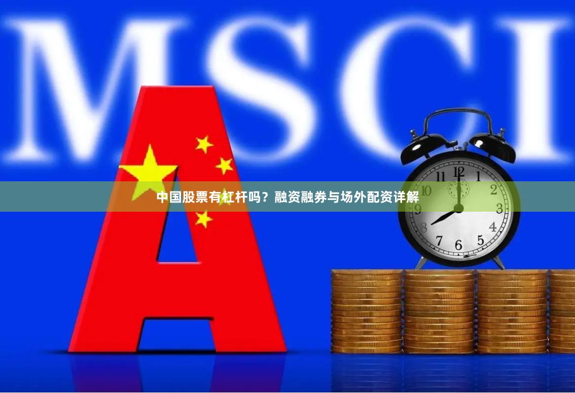 中国股票有杠杆吗？融资融券与场外配资详解